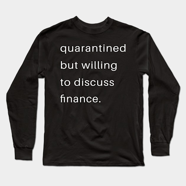 Quarantined But Willing To Discuss Finance Long Sleeve T-Shirt by familycuteycom